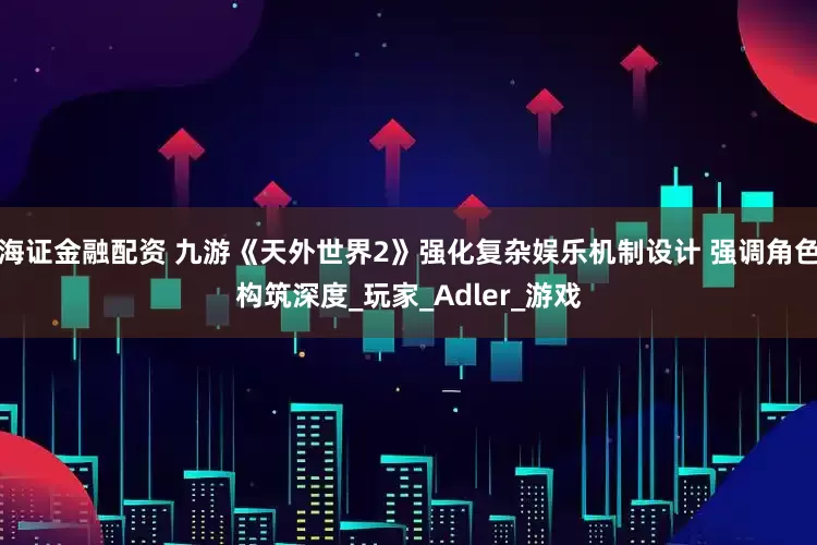 海证金融配资 九游《天外世界2》强化复杂娱乐机制设计 强调角色构筑深度_玩家_Adler_游戏