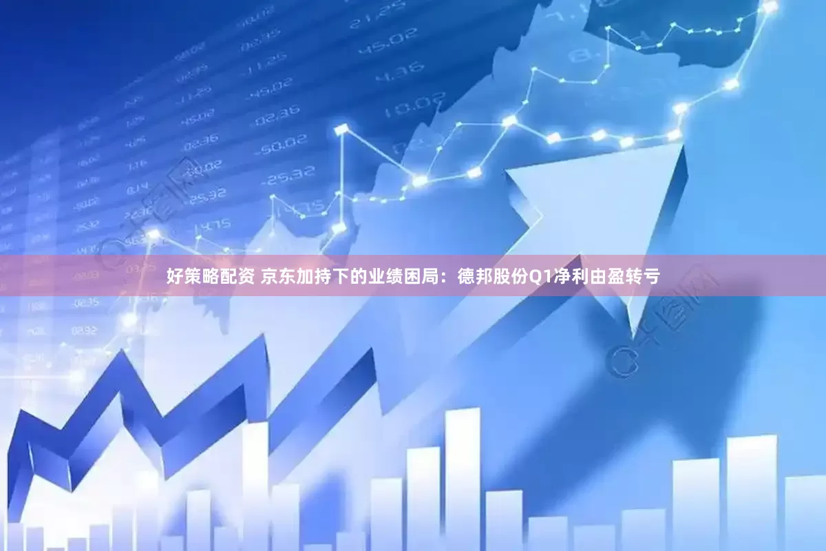 好策略配资 京东加持下的业绩困局：德邦股份Q1净利由盈转亏