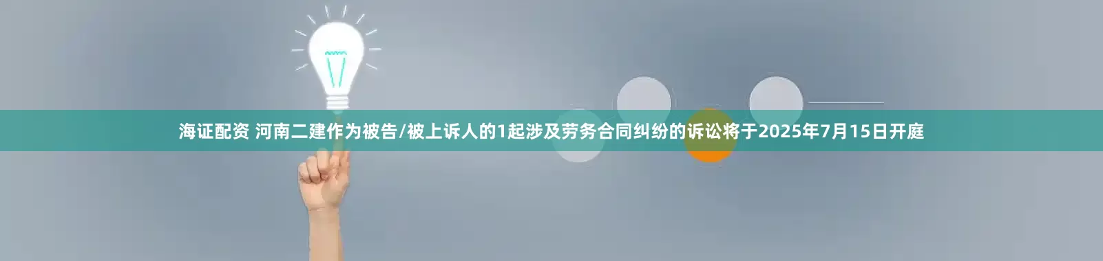 海证配资 河南二建作为被告/被上诉人的1起涉及劳务合同纠纷的诉讼将于2025年7月15日开庭