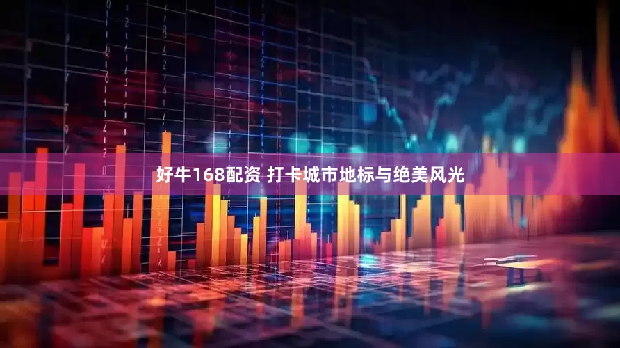 好牛168配资 打卡城市地标与绝美风光