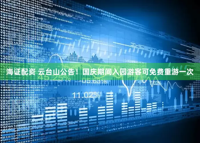 海证配资 云台山公告！国庆期间入园游客可免费重游一次