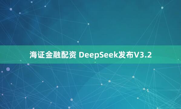 海证金融配资 DeepSeek发布V3.2